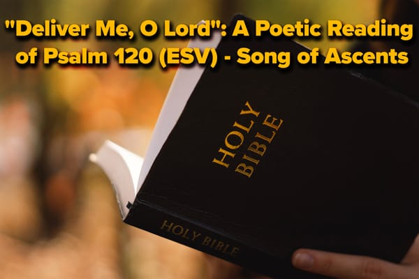 "Deliver Me, O Lord": A Poetic Reading of Psalm 120 - Song of Ascents