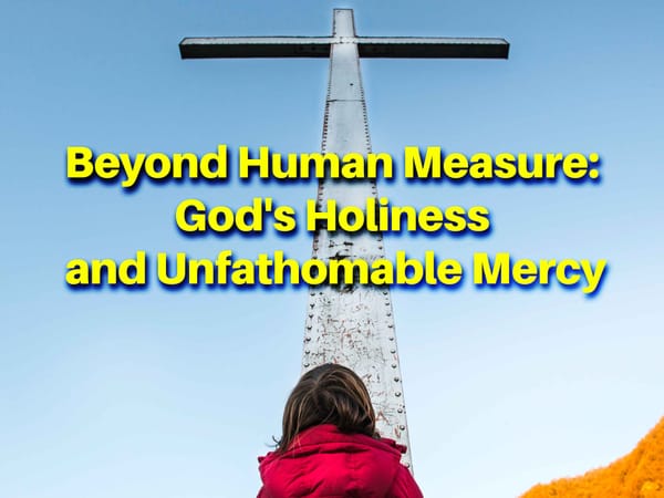 Beyond Human Measure: God's Holiness and Unfathomable Mercy